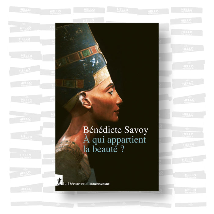 Bénédicte Savoy - À qui appartient la beauté ?