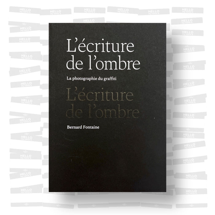 Bernard Fontaine - L'écriture de l'ombre, la photographie du graffiti