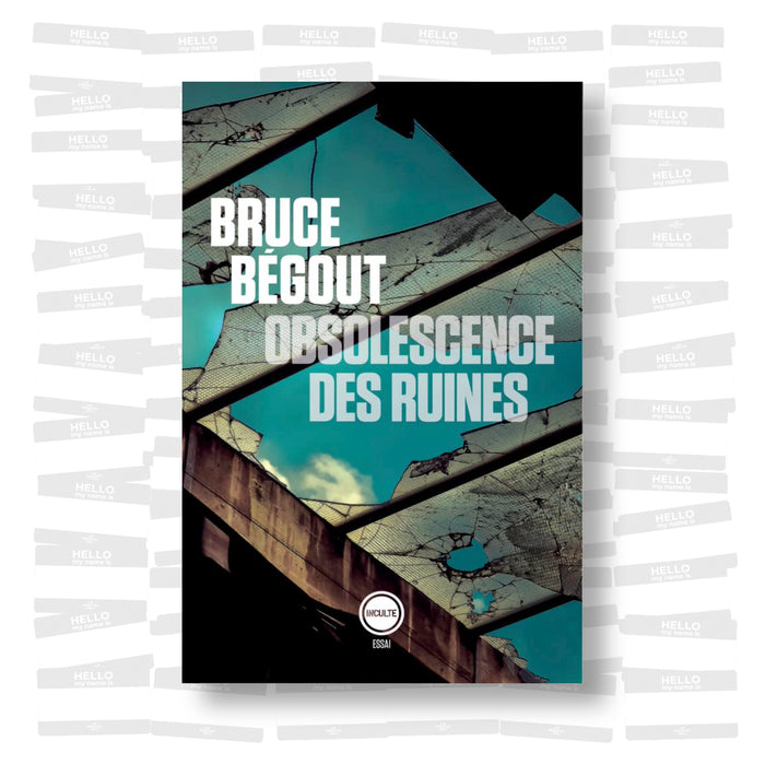 Bruce Bégout - Obsolescence des ruines