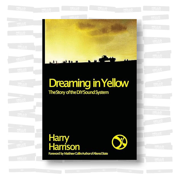 Mark Harry Harrison - Dreaming in Yellow: The story of DIY Sound System