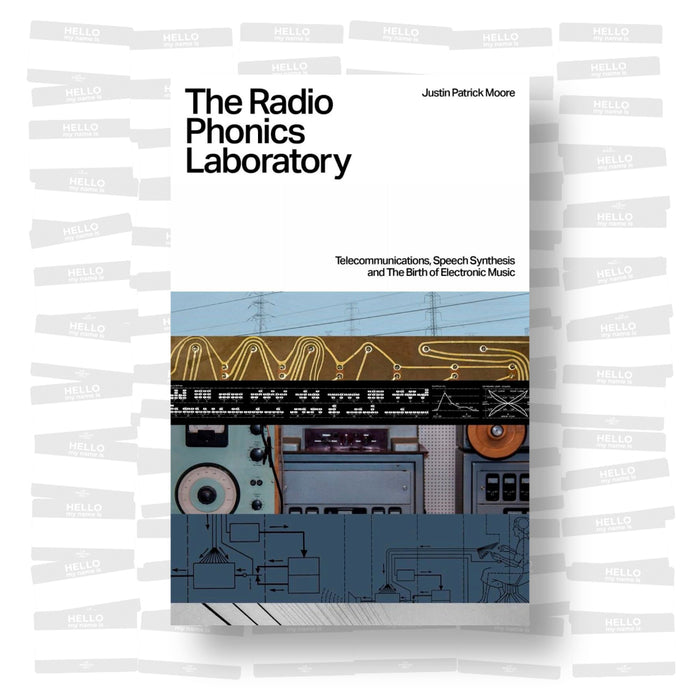 Justin Patrick Moore - The Radio Phonics Laboratory: Telecommunications, Speech Synthesis and the Birth of Electronic Music