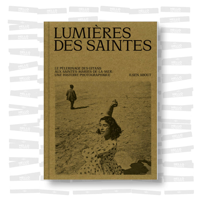 Lumières des Saintes. Le pèlerinage des gitans aux Saintes-Maries-de-la-Mer: une histoire photographique