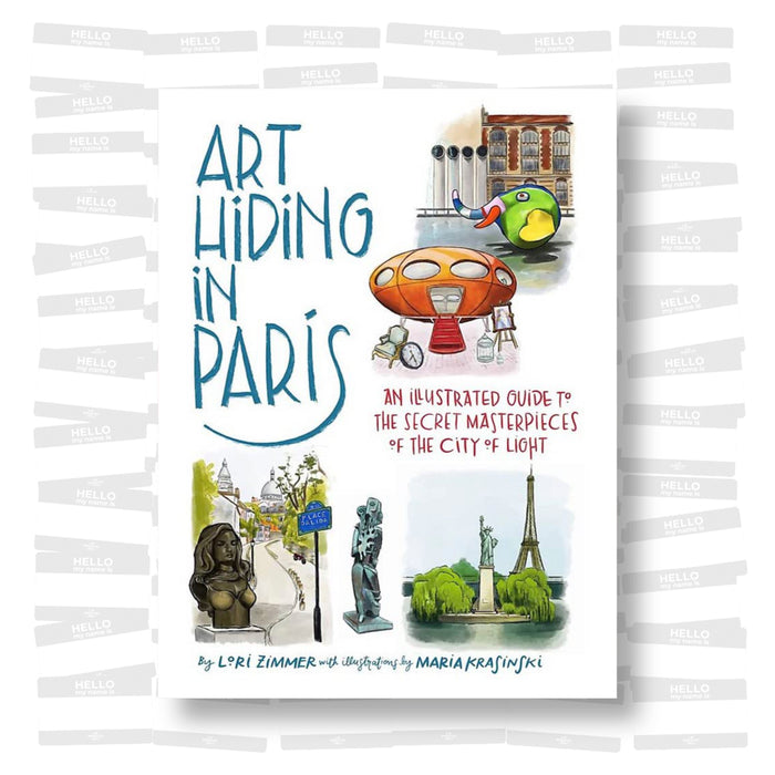 Art Hiding in Paris: An Illustrated Guide to the Secret Masterpieces of the City of Light