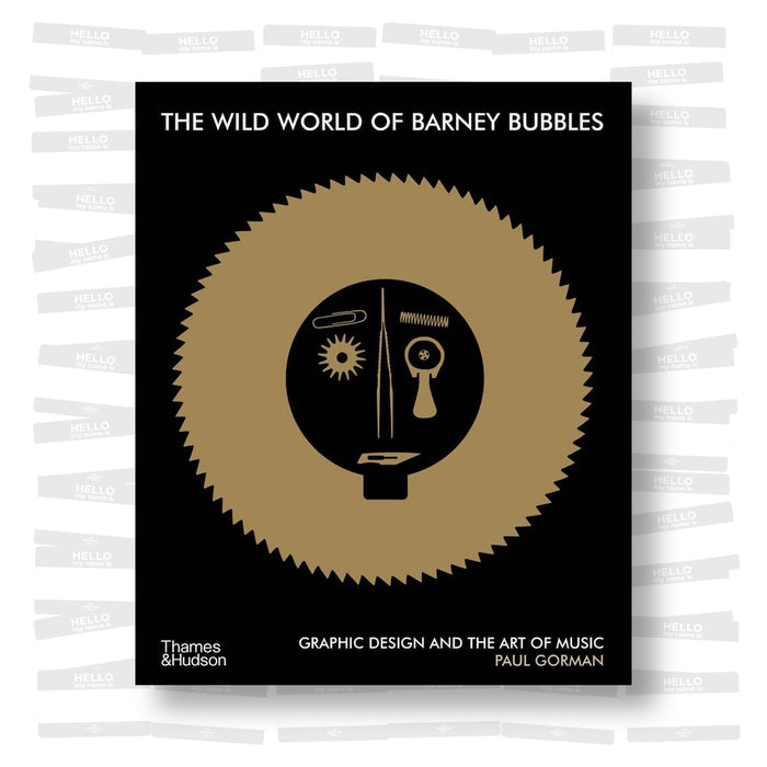 Paul Gorman - The Wild World of Barney Bubbles: Graphic Design and the Art of Music