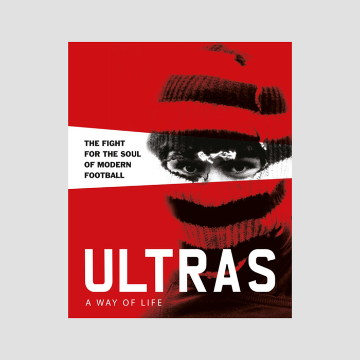 Ultras: a Way of Life. The Fight for the Soul of Modern Football