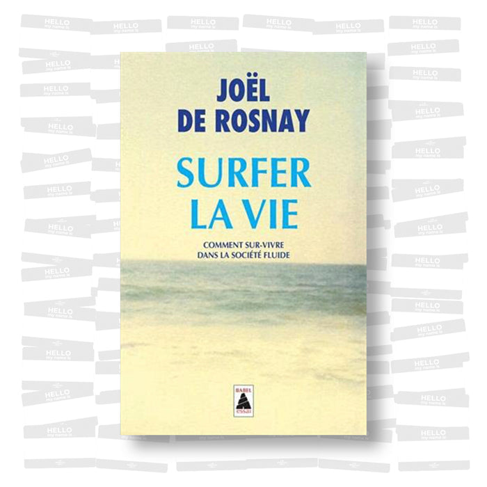 Joël De Rosnay - Surfer la vie: Comment sur-vivre dans la société fluide