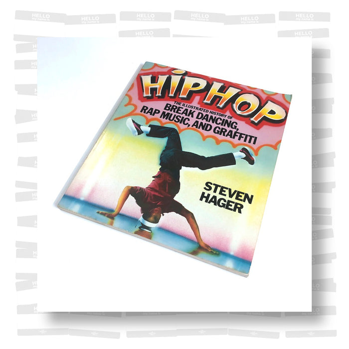 Hip Hop: the Illustrated History of Break Dancing, Rap Music and Graffiti