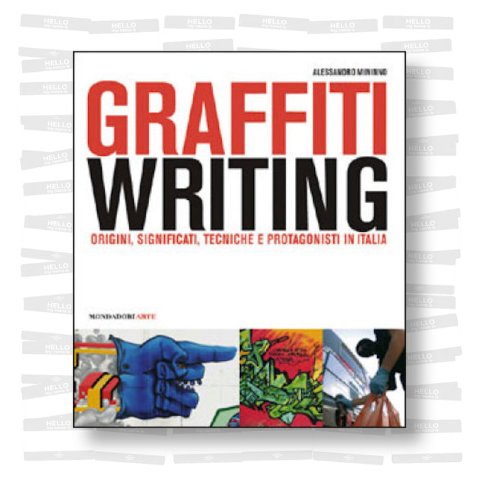 Graffiti writing. Origini, significati, tecniche e protagonisti in Italia