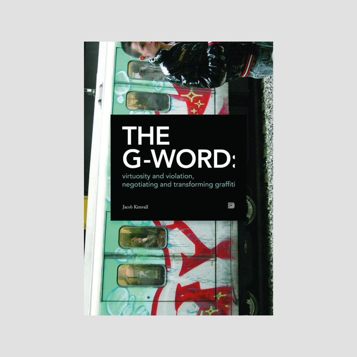 THE G-WORD: Virtuosity and Violation, Negotiating and Transforming Graffiti